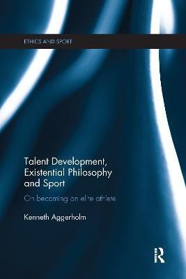 Talent Development, Existential Philosophy and Sport(English, Paperback, Aggerholm Kenneth)