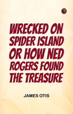 Wrecked on Spider Island; Or, How Ned Rogers Found the Treasure(Paperback, James Otis)