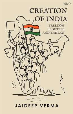 Creation of India: Freedom Fighters and the Law(Paperback, JAIDEEP VERMA)