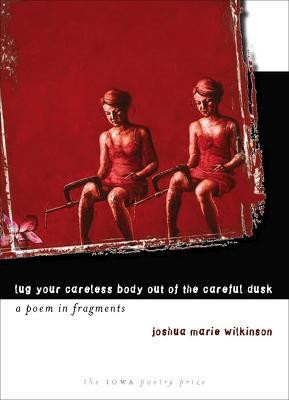 Lug Your Careless Body Out of the Careful Dusk(English, Paperback, Wilkinson Joshua Marie)