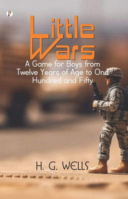 Little Wars; a game for boys from twelve years of age to one hundred and fifty(English, Paperback, Wells H G)