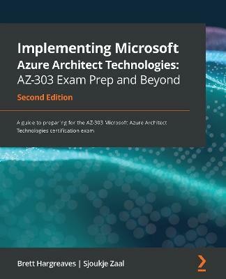 Implementing Microsoft Azure Architect Technologies: AZ-303 Exam Prep and Beyond(English, Paperback, Hargreaves Brett)