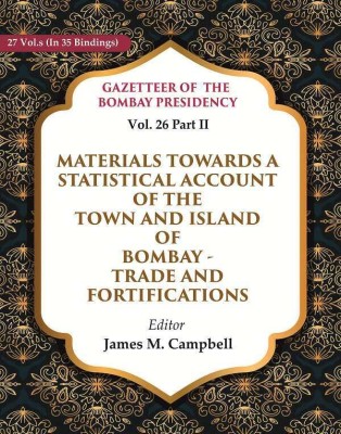 Gazetteer of the Bombay Presidency: Materials Towards a Statistical Account of the Town and Island of Bombay - Trade and Vol. 26 Part II [Hardcover](Hardcover, Editor: James M. Campbell)