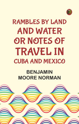 Rambles by Land and Water; or, Notes of Travel in Cuba and Mexico(Paperback, Benjamin Moore Norman)