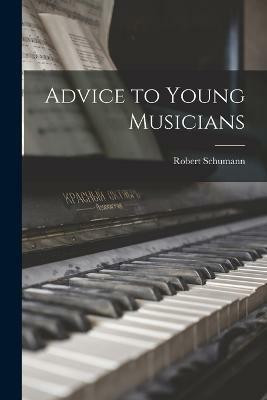 Advice to Young Musicians(English, Paperback, Schumann Robert)