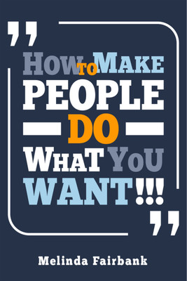 How to Make People do What You Want  - Mastering The Psychology of Influence and Manipulation (2023 Guide for Beginners)(Paperback, Melinda Fairbank)