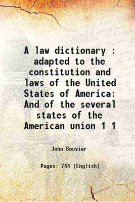 A law dictionary : adapted to the constitution and laws of the United States of America And of the several states of the American union Volume 1 1860 [Hardcover](Hardcover, John Bouvier)