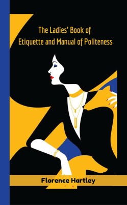 The Ladies' Book of Etiquette and Manual of Politeness(Hardcover, Florence Hartley)