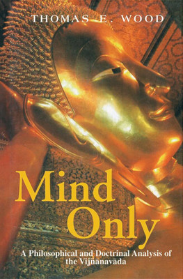 Mind Only: A Philosophical and Doctrinal Analysis of the Vijnanavada(Hardcover, Thomas E. Wood)