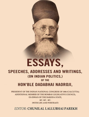 Essays, Speeches, Addresses and Writings, (On Indian Politics,) of the Hon'ble Dadabhai Naoroji: President of the Indian National congrese of 1886(Paperback, Editor: Chunilal Lallubhai Parekh) Essays, Speeches, Addresses and Writings, (On Indian Politics,) of the Hon'ble Dadabhai Naoroji: President of the Indian National congrese of 1886(Paperback, Editor: Chunilal Lallubhai Parekh)