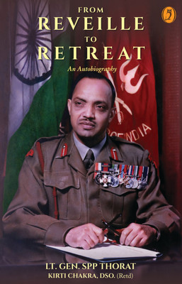 From Reveille To Retreat : An Autobiography  - From Reveille To Retreat : An Autobiography(Hardcover, Lt. Gen SPP Thorat(Retd))