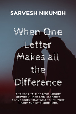 When One Letter Makes all the Difference  - A Tender Tale of Love Caught Between Hope and Hardship A Love Story That Will Touch Your Heart and Stir Your Soul(English, Paperback, Sarvesh Nikumbh)