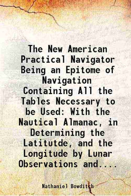 The New American Practical Navigator Being an Epitome of Navigation Containing All the Tables Necessary to be Used With the Nautical Almanac, in Determining the Latitutde, and the Longitud [Hardcover](Hardcover, Nathaniel Bowditch)