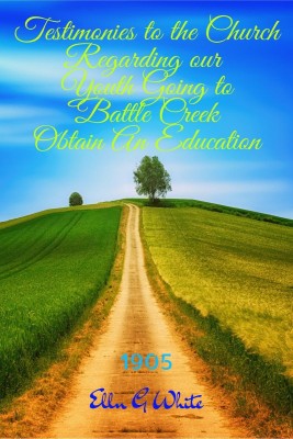 Testimonies to the Church Regarding our Youth Going to Battle Creek Obtain An Education (1905)(English, Paperback, G Ellen)