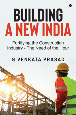 Building A New India  - Fortifying the Construction Industry - The Need of the Hour(English, Paperback, G Venkata Prasad)