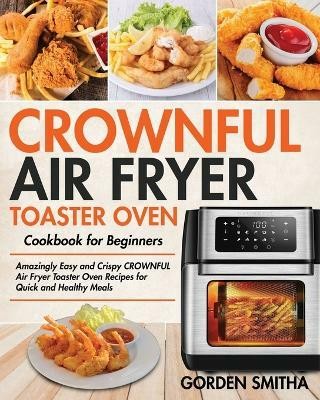 CROWNFUL Air Fryer Toaster Oven Cookbook for Beginners(English, Paperback, Smitha Gorden)