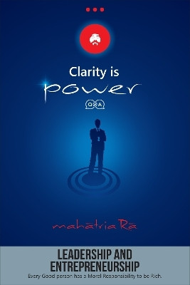 Leadership and Entrepreneurship: Every Good person has a Moral Responsibility to be Rich (Clarity is Power Series 9 of 11)(English, Paperback, Ra Mahatria)