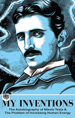 My Inventions: The Autobiography of Nikola Tesla & The Problem of Increasing Human Energy(Hardcover, Nikola Tesla)