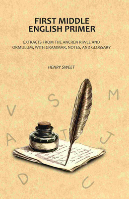First Middle English Primer: Extracts from the Ancren Riwle and Ormulum, with Grammar, Notes, and Glossary(Paperback, Henry Sweet)