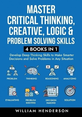 Master Critical Thinking, Creative, Logic & Problem Solving Skills (4 Books in 1)(English, Paperback, Henderson William)