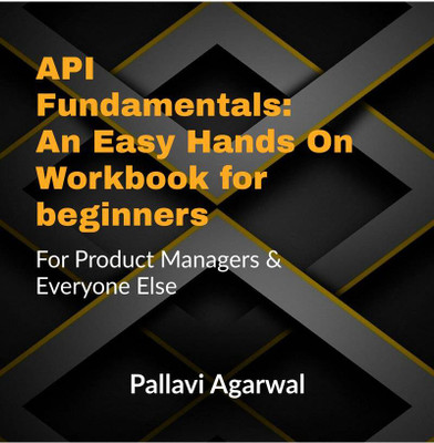API Fundamentals  - An Easy Hands on Workbook for Beginners : For Product Managers and Everyone Else(English, Paperback, Pallavi Agarwal)