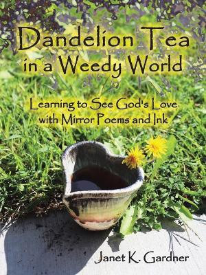 Dandelion Tea in a Weedy World(English, Paperback, Gardner Janet K)