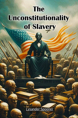 The Unconstitutionality of Slavery (Edition2024)(English, Paperback, Spooner Lysander)