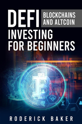 DEFI BLOCKCHAINS AND ALTCOIN INVESTING FOR BEGINNERS  - How to Use Decentralized Finance and Peer-to-Peer Lending Blockchains to Borrow and Save Cryptocurrency (2022 Guide)(English, Paperback, Roderick Baker)
