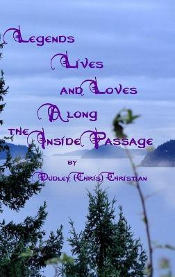Legends Lives and Loves Along the Inside Passage(English, Hardcover, Christian Dudley (Chris))