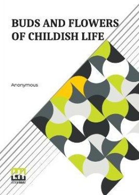 Buds And Flowers Of Childish Life(English, Paperback, Anonymous)