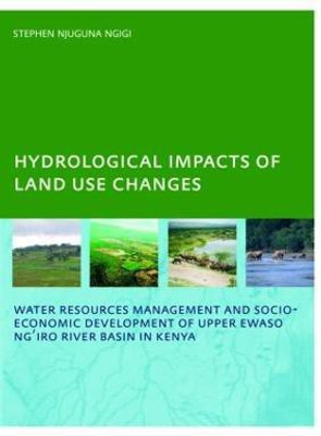 Hydrological Impacts of Land Use Changes on Water Resources Management and Socio-Economic Development of the Upper Ewaso Ng'iro River Basin in Kenya(English, Paperback, Ngigi Stephen Njuguna)