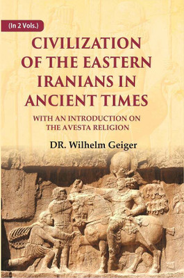 Civilization of the Eastern Iranians in Ancient Times: With an Introduction on the Avesta Religion 2nd [Hardcover](Hardcover, DR. Wilhelm Geiger)