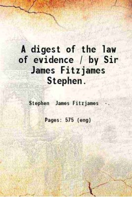 A digest of the law of evidence / by Sir James Fitzjames Stephen. 1898 [Hardcover](Hardcover, Stephen James Fitzjames .)