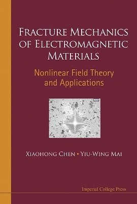 Fracture Mechanics Of Electromagnetic Materials: Nonlinear Field Theory And Applications  - Nonlinear Field Theory and Applications(English, Hardcover, Chen Xiaohong)