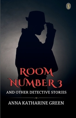 Room Number 3, and Other Detective Stories(English, Paperback, Green Anna Katharine)
