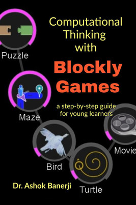 Computational Thinking with Blockly Games(English, Paperback, Dr Ashok Banerji)