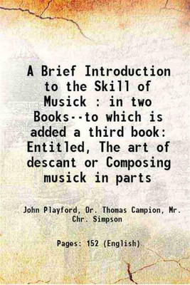 A Brief Introduction to the Skill of Musick : in two Books--to which is added a third book Entitled, The art of descant or Composing musick in parts 1660 [Hardcover](Hardcover, John Playford, Dr. Thomas Campion, Mr. Chr. Simpson)