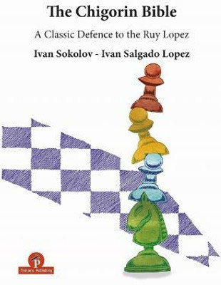 The Chigorin Bible - A Classic Defence to the Ruy Lopez(English, Paperback, Sokolov Ivan)