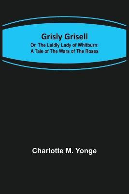 Grisly Grisell; Or, The Laidly Lady of Whitburn(English, Paperback, M Yonge Charlotte)