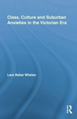 Class, Culture and Suburban Anxieties in the Victorian Era(English, Paperback, Whelan Lara Baker)