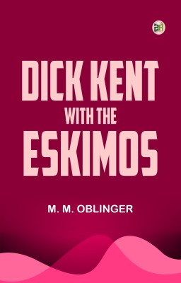 Dick Kent with the Eskimos(Paperback, M. M. Oblinger)