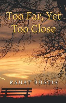 Too Far, Yet Too Close(English, Paperback, Rahat Bhatia)
