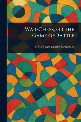 War-Chess, or the Game of Battle(English, Paperback, Richardson Charles Of New York)