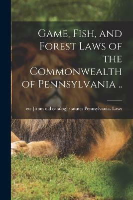 Game, Fish, and Forest Laws of the Commonwealth of Pennsylvania ..(English, Paperback, unknown)
