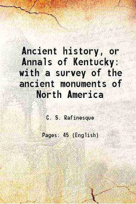 Ancient history, or Annals of Kentucky with a survey of the ancient monuments of North America 1824 [Hardcover](Hardcover, C. S. Rafinesque)