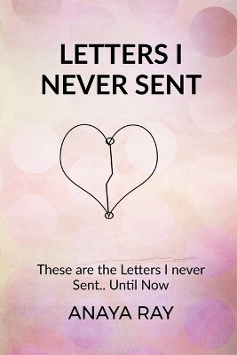 Letters I Never Sent(English, Paperback, Anaya Ray)