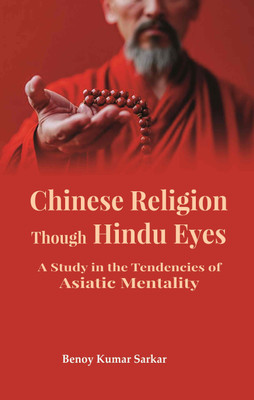 Chinese Religion Though Hindu Eyes: A Study in the Tendencies of Asiatic Mentality [Hardcover](Hardcover, Benoy Kumar Sarkar)