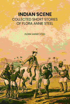 Indian Scene: Collected Short Stories of Flora Annie Steel [Hardcover](Hardcover, Flora Annie Steel)