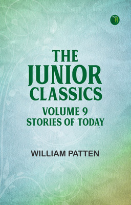 The Junior Classics Volume 9 Stories of Today(Paperback, William Patten)