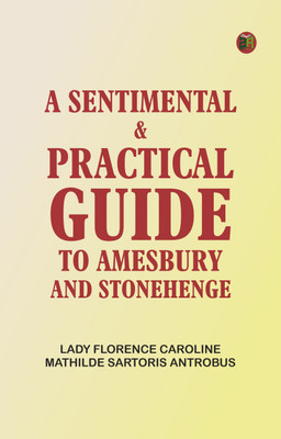 A sentimental & practical guide to Amesbury and Stonehenge(Paperback, Lady Florence Caroline Mathilde Sartoris Antrobus)